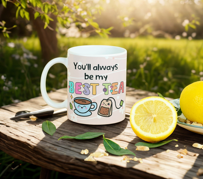 You'll always be my best tea 11oz SUBLIMATION PRINT
