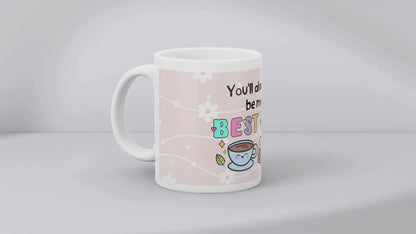 You'll always be my best tea 11oz SUBLIMATION PRINT